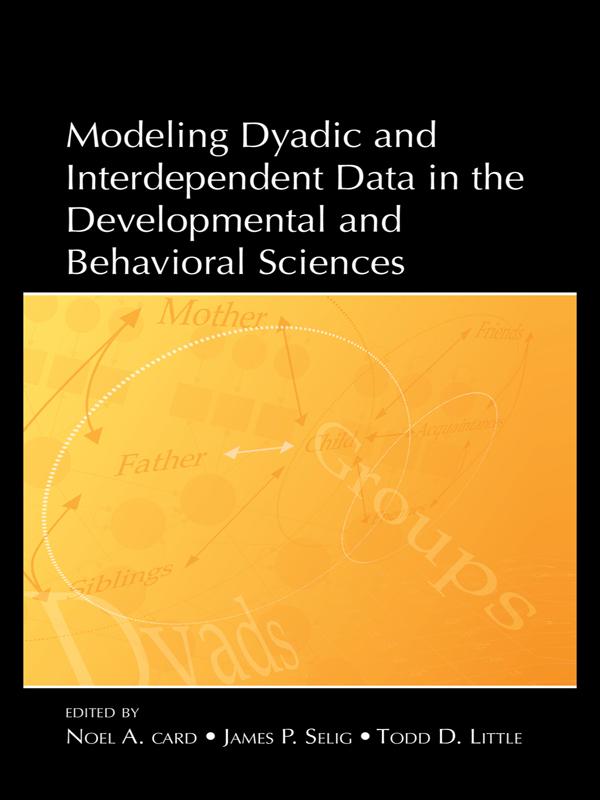 Modeling Dyadic and Interdependent Data in the Developmental and Behavioral Sciences by James P. Selig, Noel A. Card, Todd Little