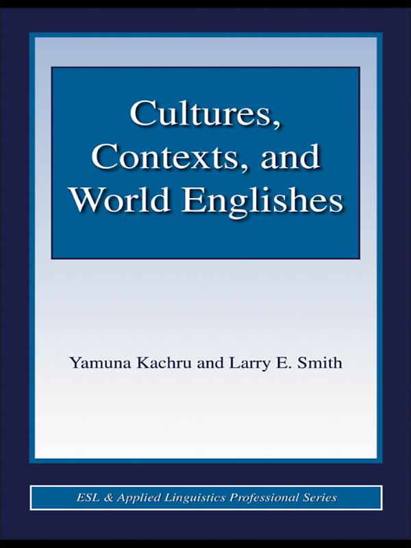 Cultures, Contexts, and World Englishes by Larry E. Smith, Yamuna Kachru