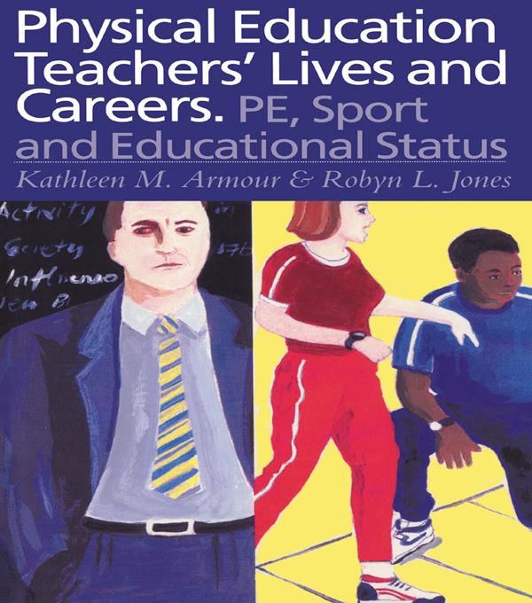 Physical Education: Teachers' Lives And Careers by Kathleen R. Armour, Robyn L. Jones
