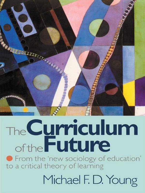 The Curriculum of the Future by Michael F. D. Young
