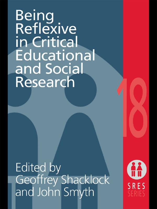 Being Reflexive in Critical and Social Educational Research by Geoffrey Shacklock, John Smyth