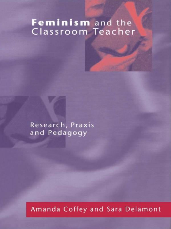Feminism and the Classroom Teacher by Amanda Coffey, Sara Delamont