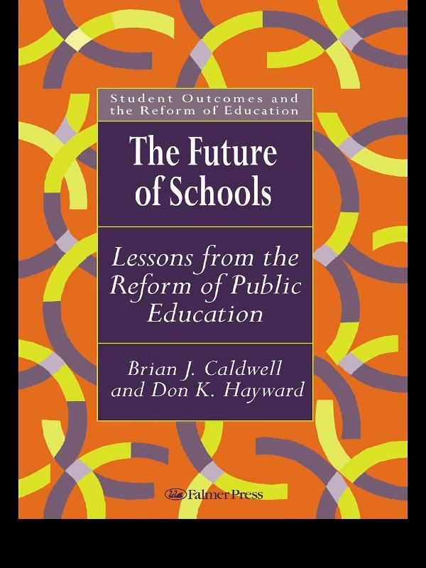 The Future Of Schools by Brian J. Caldwell, Don Hayward