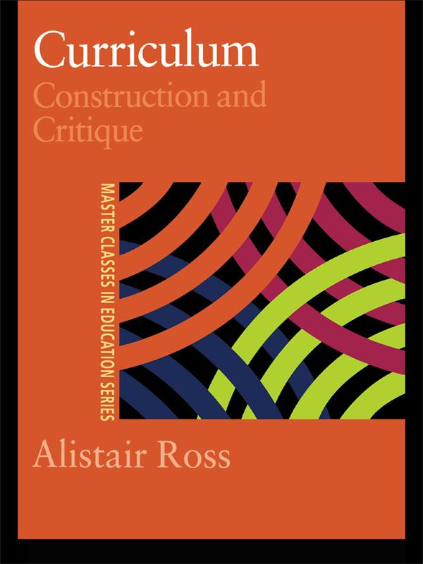 Curriculum: Construction and Critique by Alistair Ross, Prof Alistair Ross