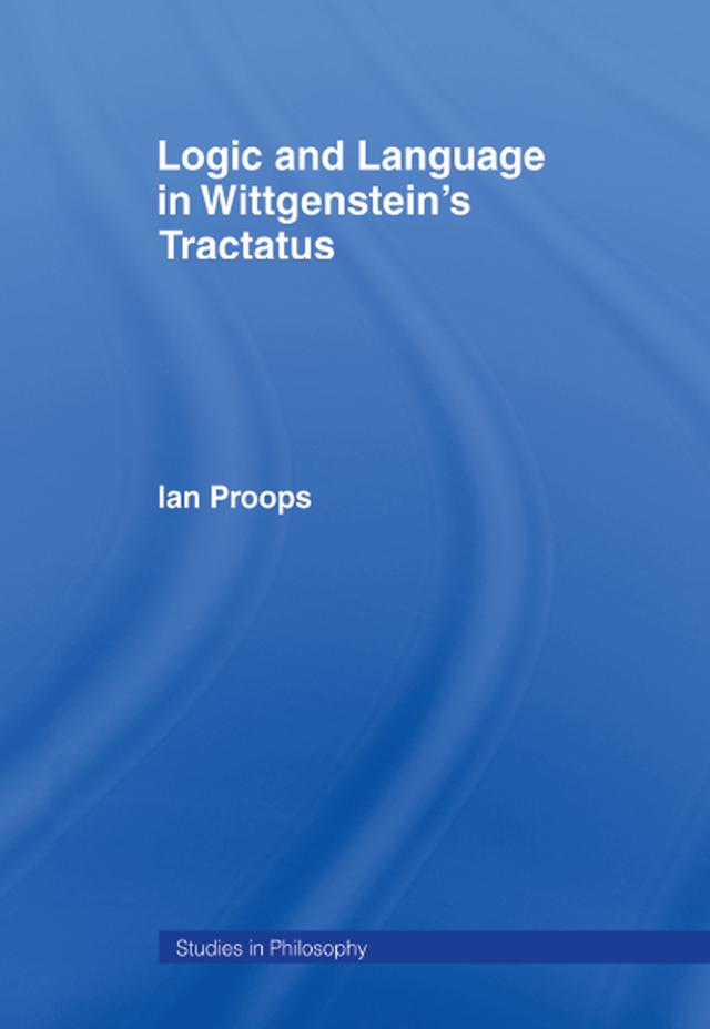 Logic and Language in Wittgenstein's Tractatus by Ian Proops