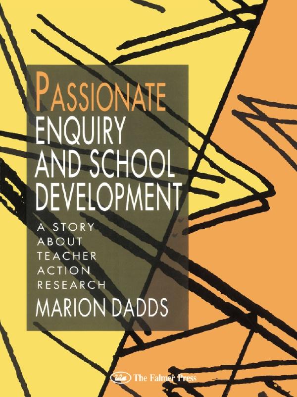 Passionate Enquiry and School Development by Marion Dadds