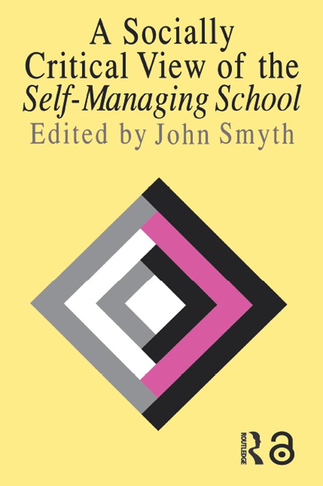 A Socially Critical View Of The Self-Managing School by John Smyth