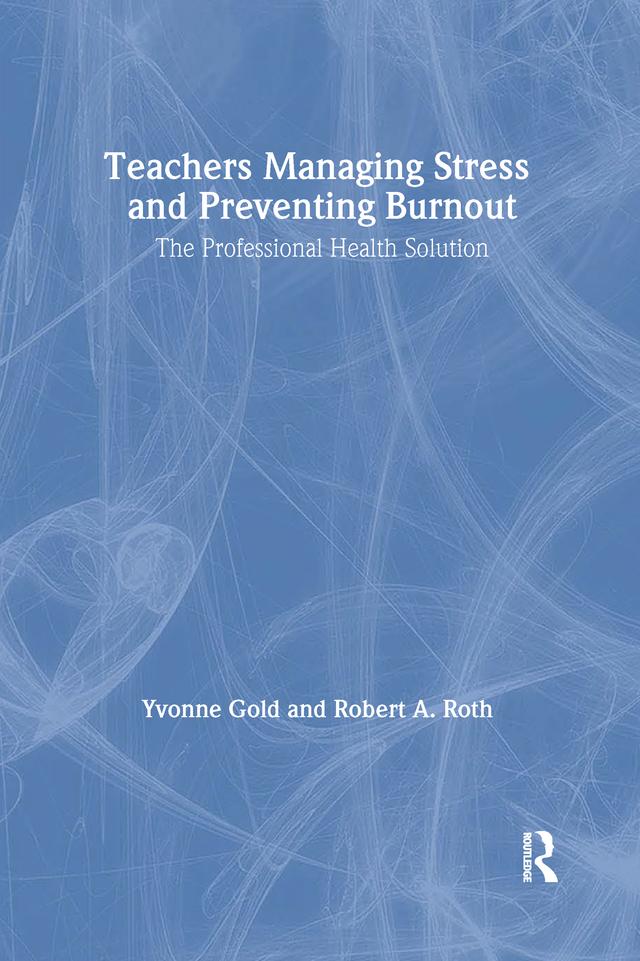 Teachers Managing Stress & Preventing Burnout by Robert A. Roth, Yvonne Gold
