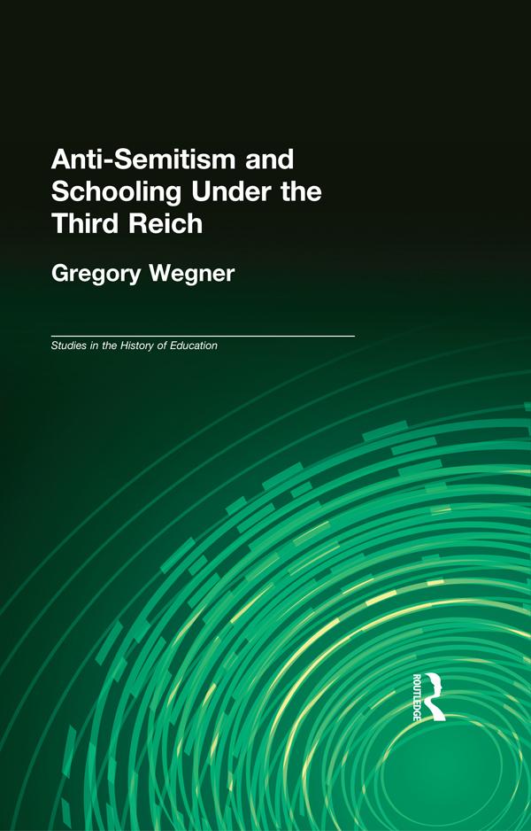 Anti-Semitism and Schooling Under the Third Reich by Gregory Wegner