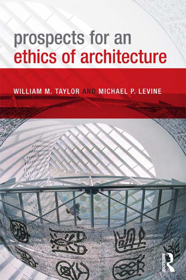 Prospects for an Ethics of Architecture by Michael P. Levine, William M. Taylor