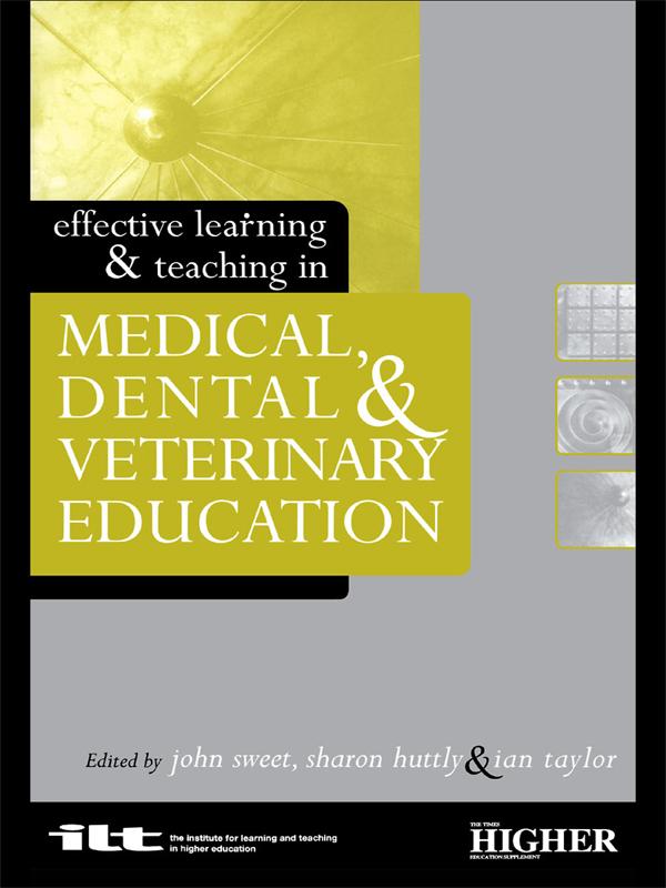Effective Learning and Teaching in Medical, Dental and Veterinary Education by Ian Taylor, John Sweet, Sharon Huttly