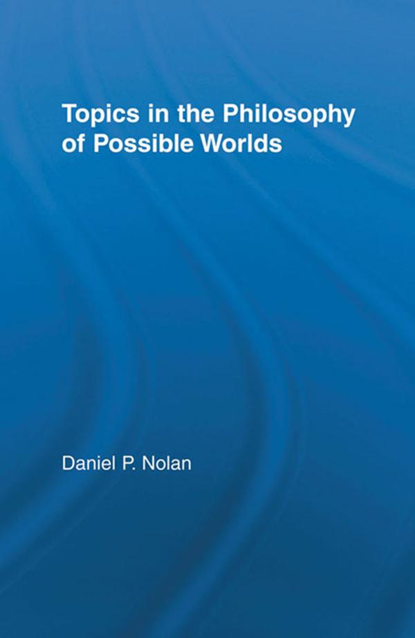 Topics in the Philosophy of Possible Worlds by Daniel Nolan
