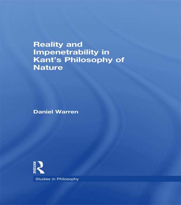 Reality and Impenetrability in Kant's Philosophy of Nature by Daniel Warren