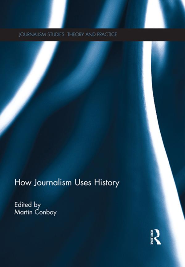 How Journalism Uses History by Martin Conboy