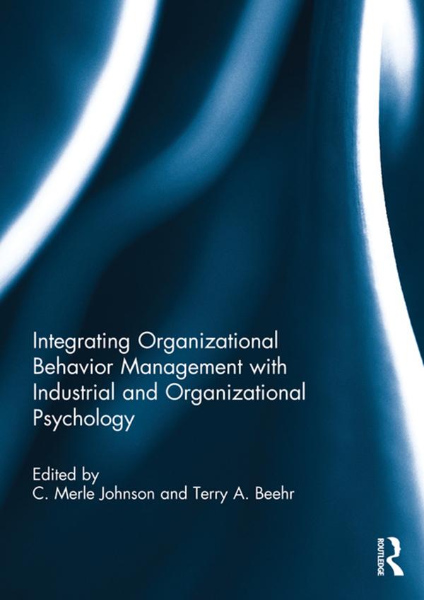 Integrating Organizational Behavior Management with Industrial and Organizational Psychology by C. Merle Johnson, Terry Beehr