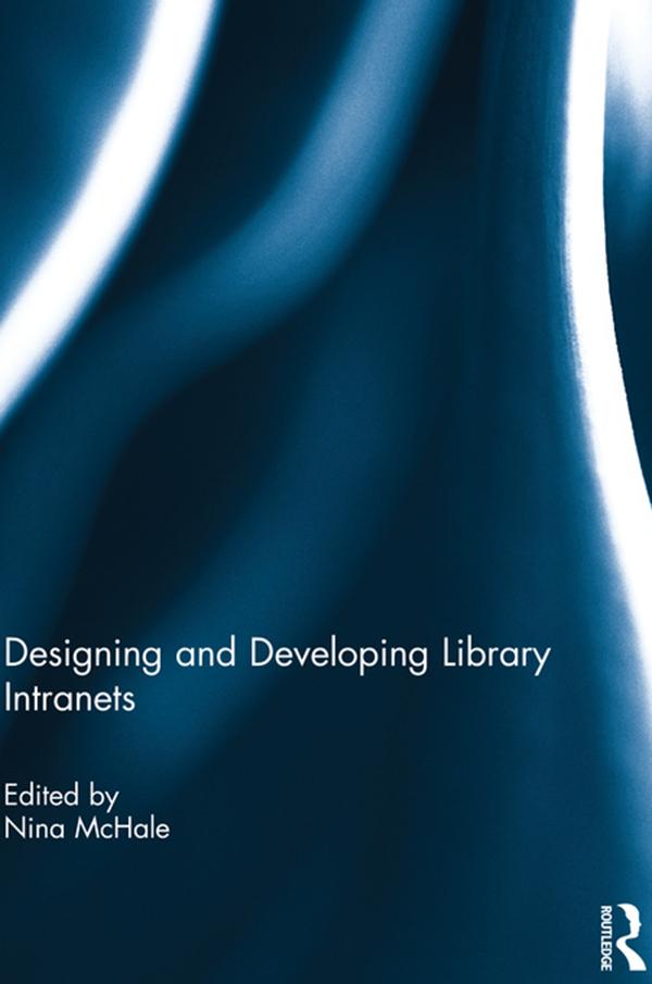 Designing and Developing Library Intranets by Nina McHale
