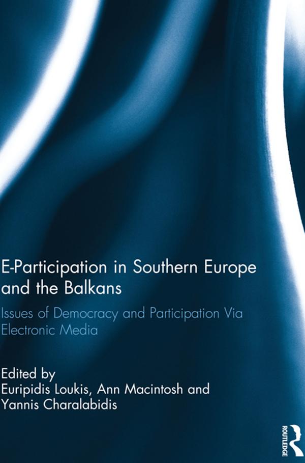 E-Participation in Southern Europe and the Balkans by Ann Macintosh, Euripidis Loukis, Yannis Charalabidis