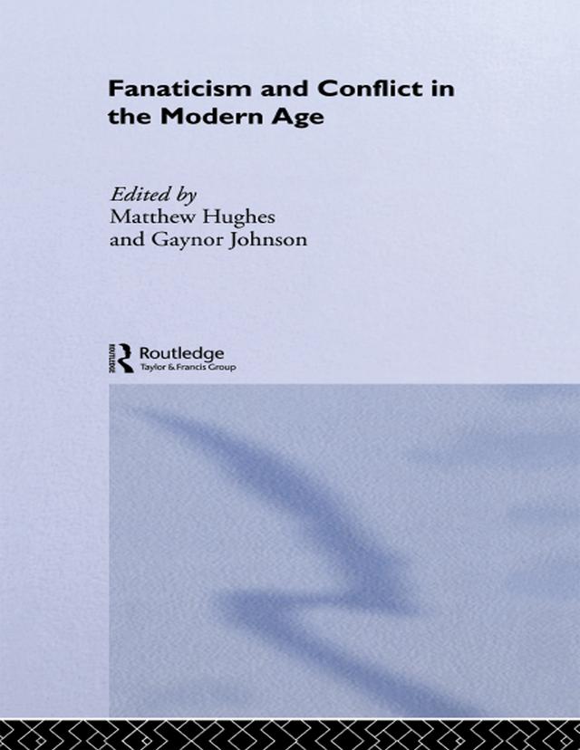 Fanaticism and Conflict in the Modern Age by Gaynor Johnson, Matthew Hughes