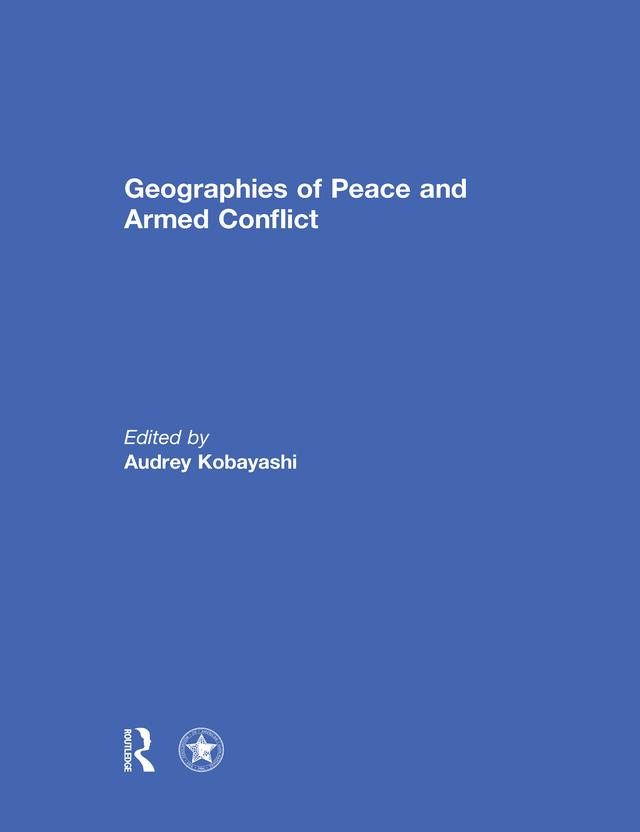 Geographies of Peace and Armed Conflict by Audrey Kobayashi