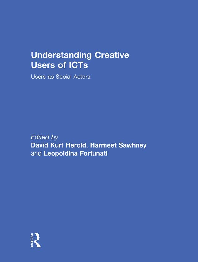 Understanding Creative Users of ICTs by David Kurt Herold, Harmeet Sawhney, Leopoldina Fortunati