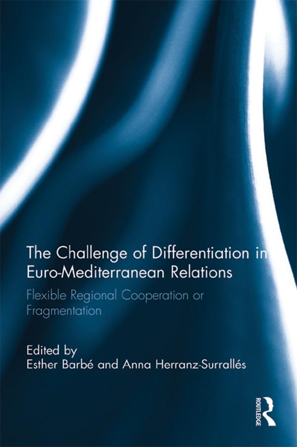 The Challenge of Differentiation in Euro-Mediterranean Relations by Anna Herranz-Surrallés, Esther Barbé