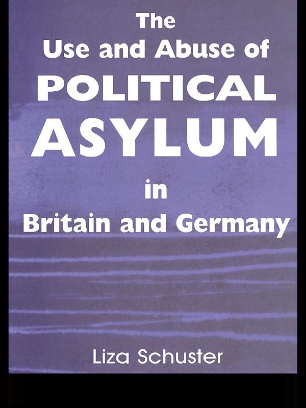 The Use and Abuse of Political Asylum in Britain and Germany by Liza Schuster