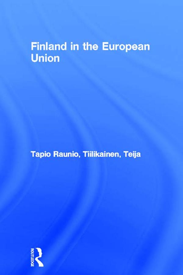 Finland in the European Union by Tapio Raunio, Teija Tiilikainen