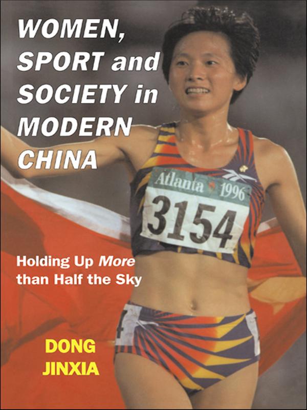 Women, Sport and Society in Modern China by Dong Jinxia
