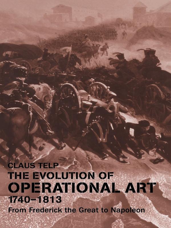 The Evolution of Operational Art, 1740-1813 by Claus Telp