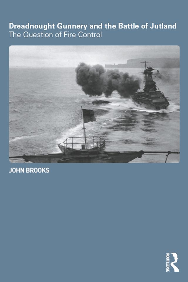 Dreadnought Gunnery and the Battle of Jutland by John Brooks