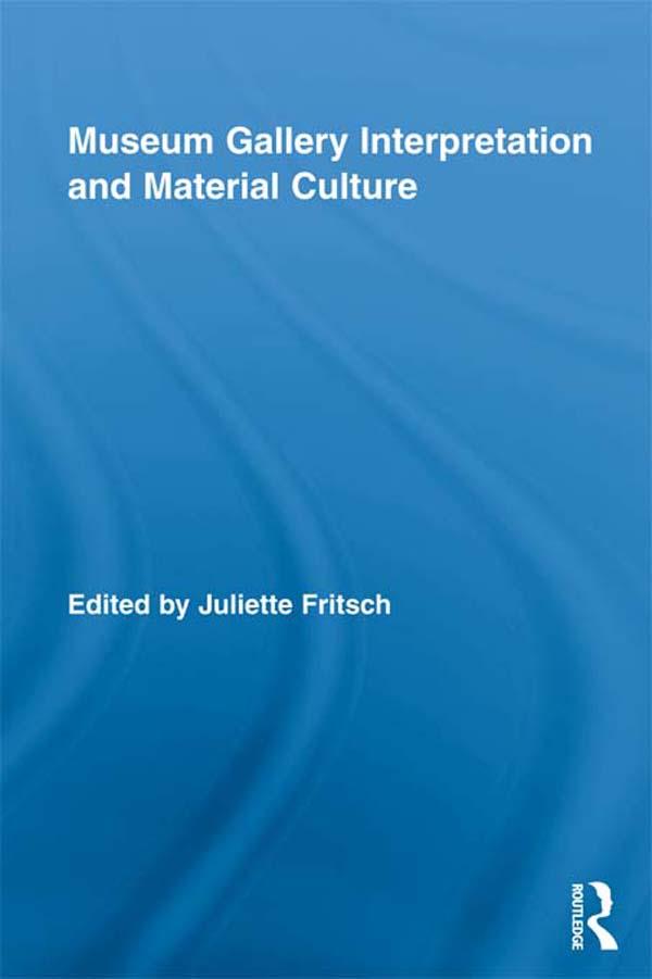 Museum Gallery Interpretation and Material Culture by Juliette Fritsch