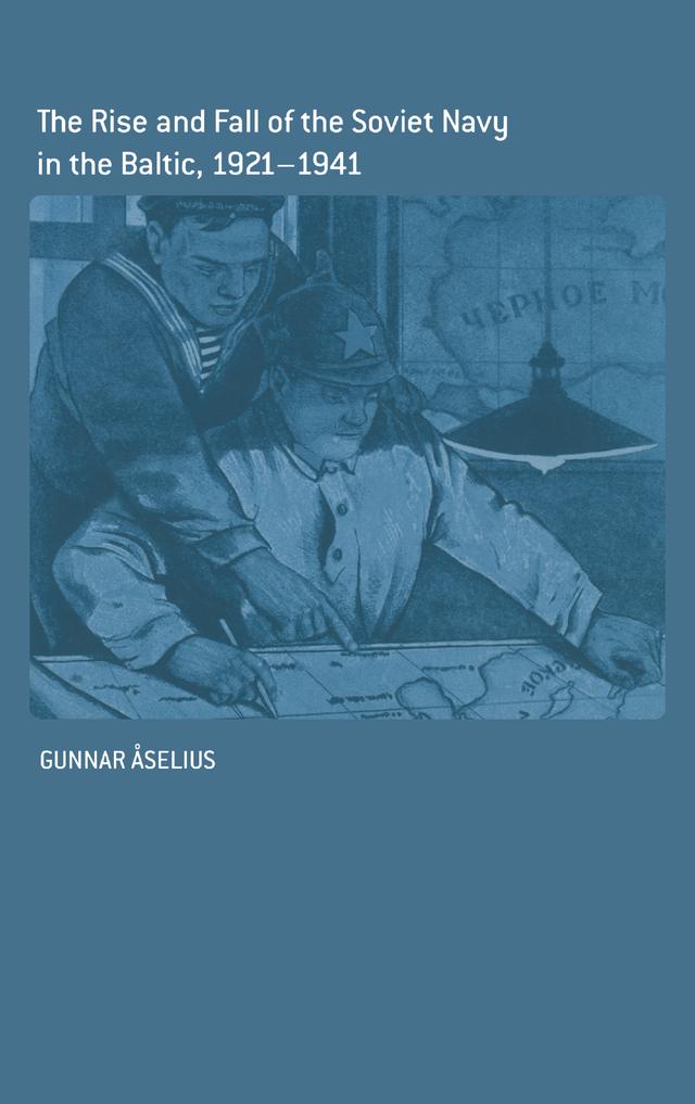 The Rise and Fall of the Soviet Navy in the Baltic 1921-1941 by Gunnar Åselius
