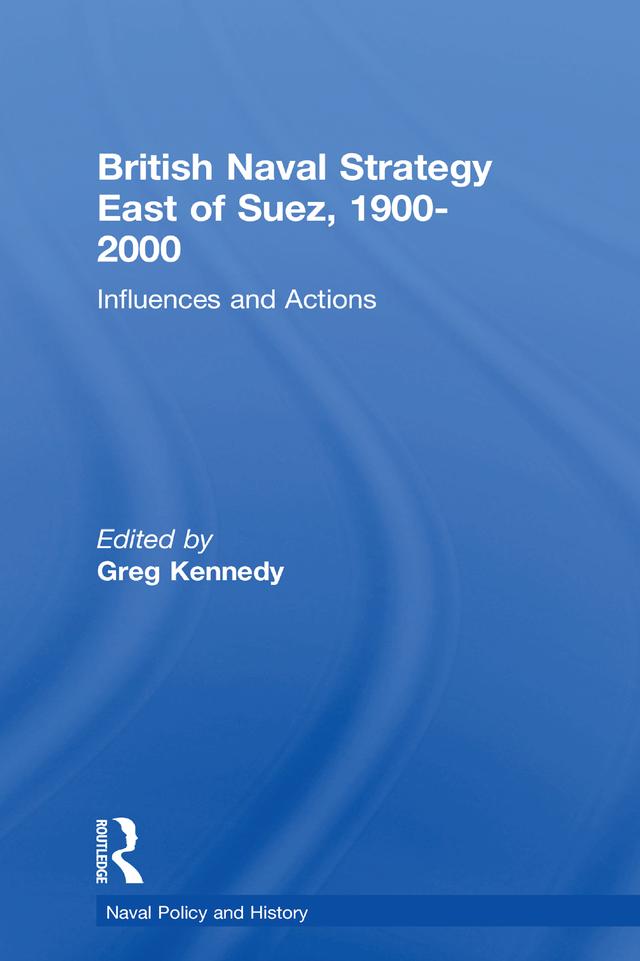 British Naval Strategy East of Suez, 1900-2000 by Greg Kennedy
