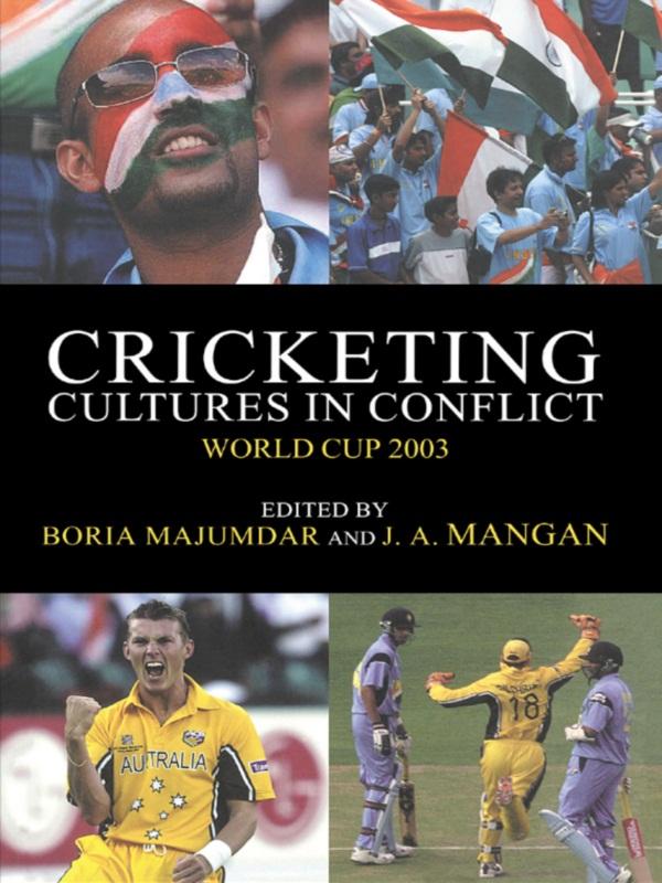 Cricketing Cultures in Conflict by Boria Majumdar, J A Mangan
