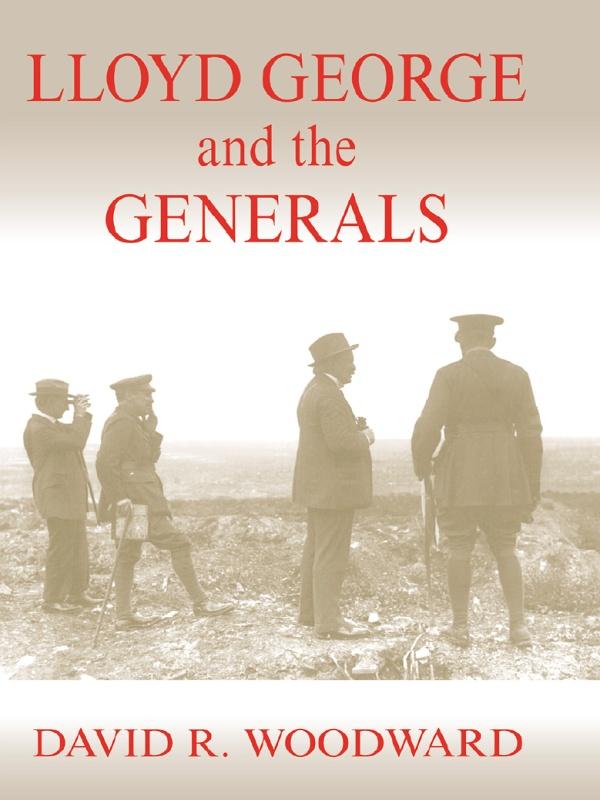 Lloyd George and the Generals by David R. Woodward