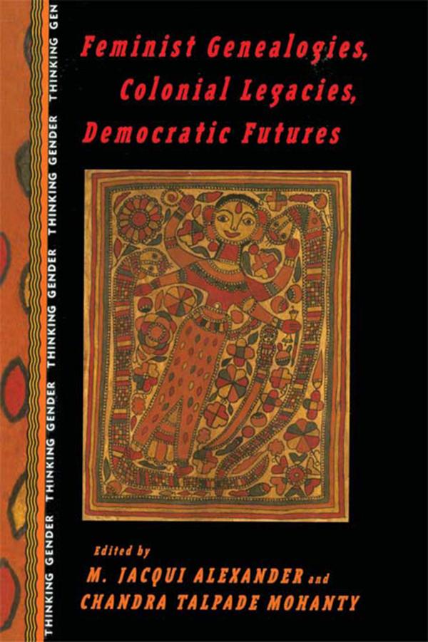 Feminist Genealogies, Colonial Legacies, Democratic Futures by Chandra Talpade Mohanty, M. Jacqui Alexander