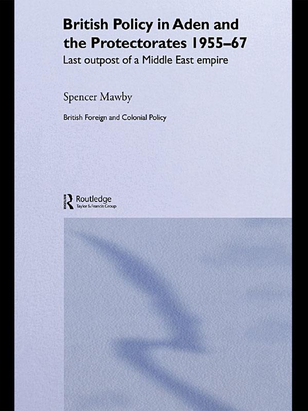 British Policy in Aden and the Protectorates 1955-67 by Spencer Mawby