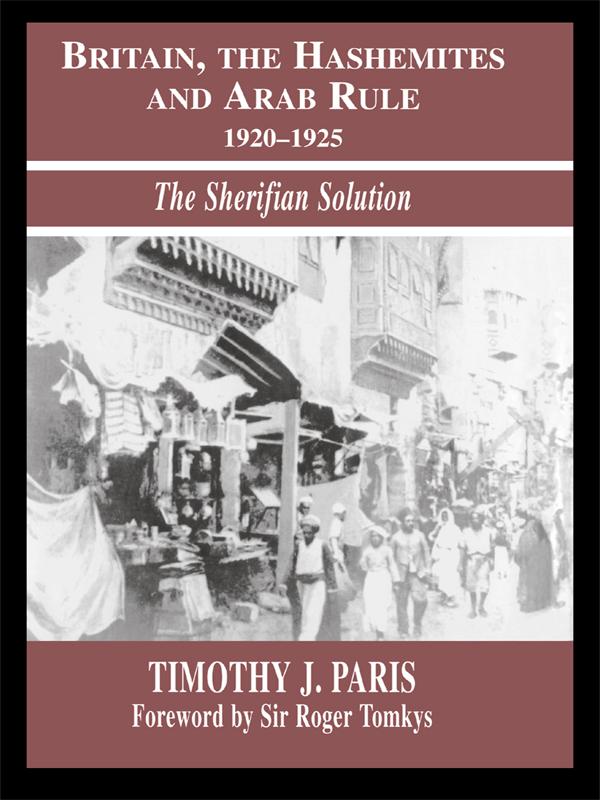 Britain, the Hashemites and Arab Rule by Timothy J. Paris