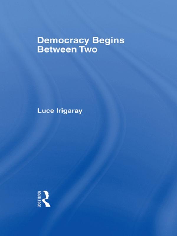 Democracy Begins Between Two by Kirsteen Anderson, Luce Irigaray