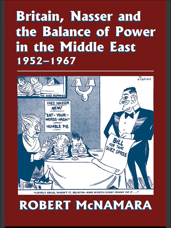 Britain, Nasser and the Balance of Power in the Middle East, 1952-1977 by Robert McNamara