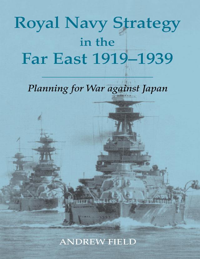 Royal Navy Strategy in the Far East 1919-1939 by Andrew Field