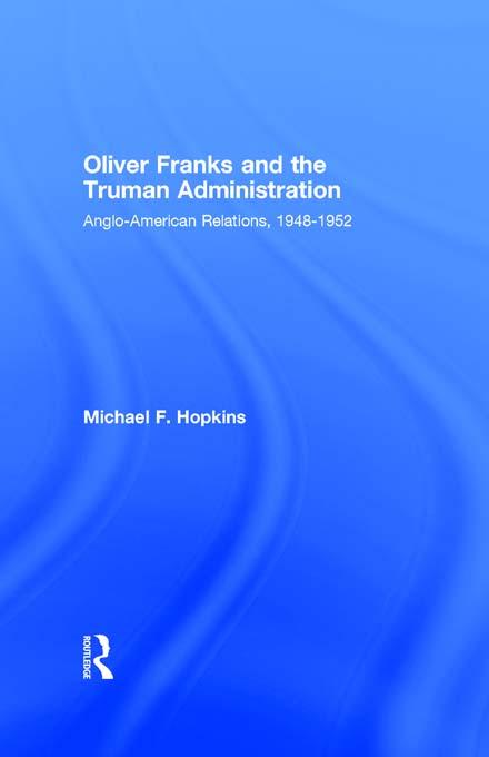 Oliver Franks and the Truman Administration by Michael F. Hopkins