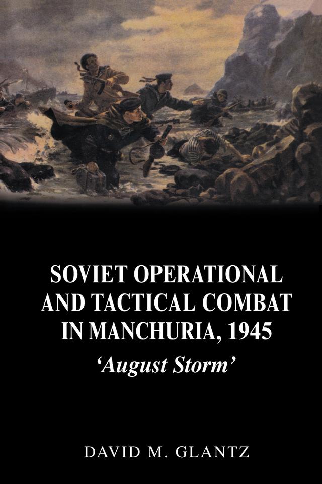Soviet Operational and Tactical Combat in Manchuria, 1945 by David Glantz