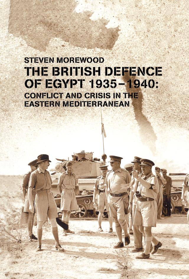The British Defence of Egypt, 1935-40 by Steve Morewood