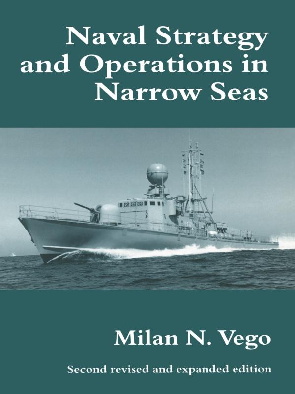 Naval Strategy and Operations in Narrow Seas by Milan N. Vego