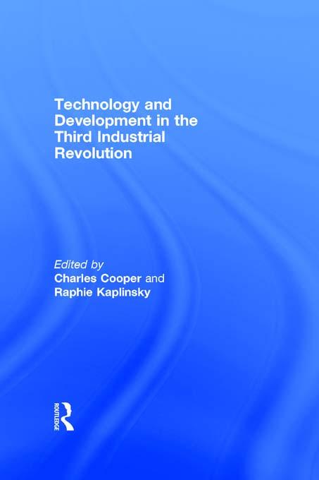 Technology and Development in the Third Industrial Revolution by Charles Cooper, Raphie Kaplinsky