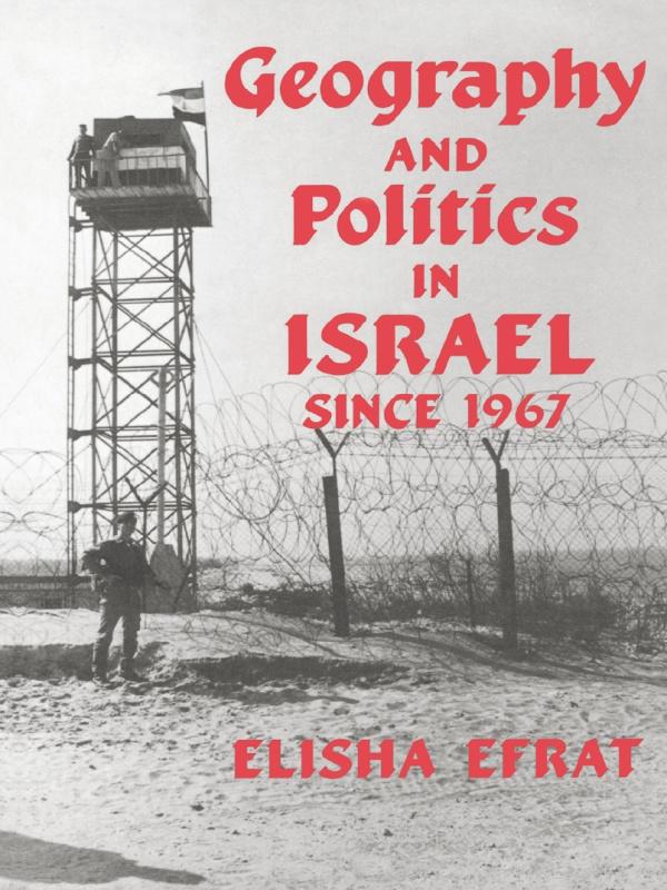 Geography and Politics in Israel Since 1967 by Elisha Efrat