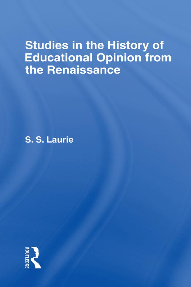 Studies in the History of Education Opinion from the Renaissance by Simon S. Laurie