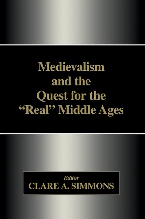 Medievalism and the Quest for the Real Middle Ages by Clare A. Simmons