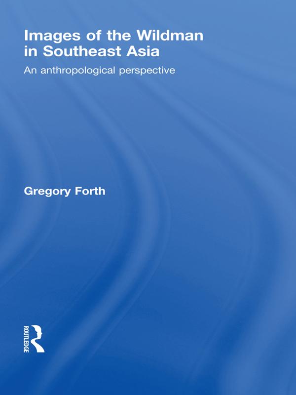 Images of the Wildman in Southeast Asia by Gregory Forth